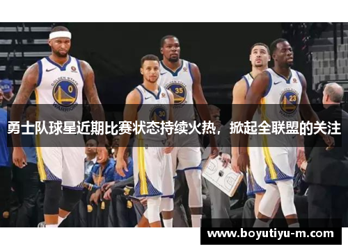 勇士队球星近期比赛状态持续火热，掀起全联盟的关注